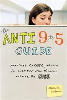 Ghidul anti 9 la 5: Sfaturi practice de carieră pentru femeile care gândesc în afara cubului - The Anti 9 to 5 Guide: Practical Career Advice for Women Who Think Outside the Cube