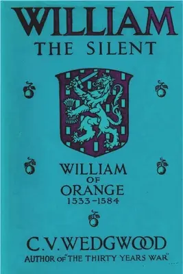 William cel Tăcut: William de Nassau, Prinț de Orange, 1533-1584 - William the Silent: William of Nassau, Prince of Orange, 1533-1584