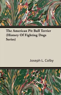 The American Pit Bull Terrier (Seria Istoria câinilor de luptă) - The American Pit Bull Terrier (History of Fighting Dogs Series)