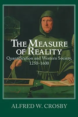 The Measure of Reality: Cuantificarea în Europa de Vest, 1250 1600 - The Measure of Reality: Quantification in Western Europe, 1250 1600