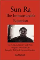 Sun Ra: Ecuația nemăsurată. Poezia și proza adunate - Sun Ra: The Immeasurable Equation. The collected Poetry and Prose