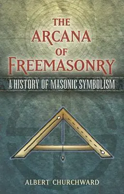 Arcanele francmasoneriei: O istorie a simbolismului masonic - The Arcana of Freemasonry: A History of Masonic Symbolism