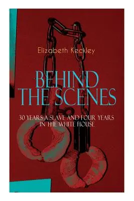 The BEHIND THE SCENES - 30 Years a Slave and Four Years in the White House: Controversata autobiografie a croitoresei doamnei Lincoln care a zguduit - The BEHIND THE SCENES - 30 Years a Slave and Four Years in the White House: The Controversial Autobiography of Mrs Lincoln's Dressmaker That Shook the