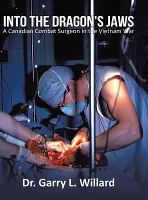 În fălcile dragonului: un chirurg de luptă canadian în războiul din Vietnam (Into the Dragon's Jaws: A Canadian Combat Surgeon in the Vietnam War) - Into the Dragon's Jaws: A Canadian Combat Surgeon in the Vietnam War