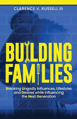 Construirea familiilor: Înfrângerea influențelor, stilurilor de viață și dorințelor neevlavioase în timp ce influențați următoarea generație - BUILDING Families: Breaking Ungodly Influences, Lifestyles and Desires while Influencing the Next Generation