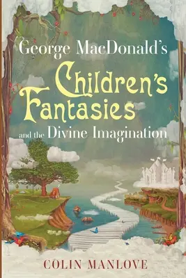 Fanteziile copiilor lui George MacDonald și imaginația divină - George MacDonald's Children's Fantasies and the Divine Imagination