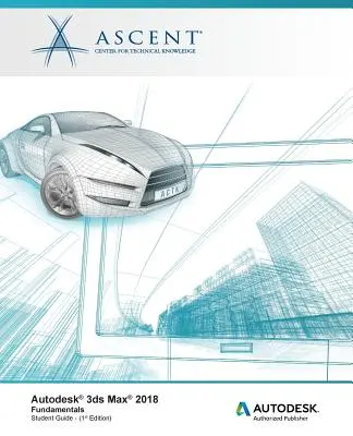 Autodesk 3ds Max 2018 Fundamentals: Editor autorizat Autodesk - Autodesk 3ds Max 2018 Fundamentals: Autodesk Authorized Publisher