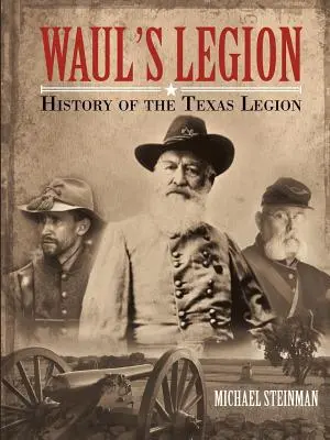 Legiunea lui Waul: Istoria Legiunii din Texas - Waul's Legion: History of the Texas Legion