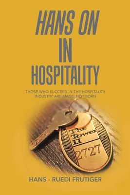 Hans on in Hospitality: Cei care reușesc în industria ospitalității sunt făcuți, nu născuți - Hans on in Hospitality: Those Who Succeed in the Hospitality Industry Are Made, Not Born