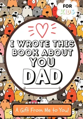 Am scris această carte despre tine, tată: Cartea de cadouri a unui copil care completează în alb pentru tatăl lor special, perfectă pentru copii 7 x 10 inch - I Wrote This Book About You Dad: A Child's Fill in The Blank Gift Book For Their Special Dad Perfect for Kid's 7 x 10 inch