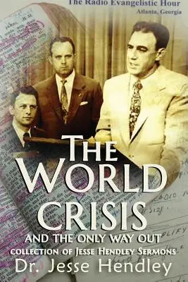 Criza mondială și singura cale de ieșire: O colecție de predici Jesse Hendley - The World Crisis and the Only Way Out: A Collection of Jesse Hendley Sermons