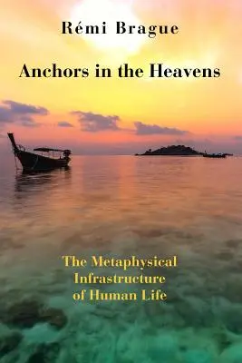 Anchors in the Heavens: Infrastructura metafizică a vieții umane - Anchors in the Heavens: The Metaphysical Infrastructure of Human Life