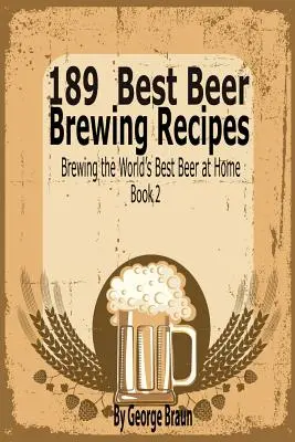189 Cele mai bune rețete de fabricare a berii: Prepararea celei mai bune beri din lume la domiciliu Cartea 2 - 189 Best Beer Brewing Recipes: Brewing the World's Best Beer at Home Book 2