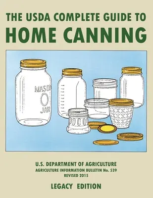 Ghidul complet al USDA pentru conservelor casnice (ediția Legacy): The USDA's Handbook For Preserving, Pickling, And Fermenting Vegetables, Fruits, and Meats - - The USDA Complete Guide To Home Canning (Legacy Edition): The USDA's Handbook For Preserving, Pickling, And Fermenting Vegetables, Fruits, and Meats -
