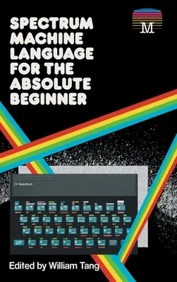 Limbajul mașină Spectrum pentru începători absoluți - Spectrum Machine Language for the Absolute Beginner
