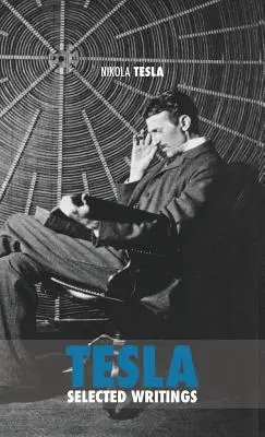 Selected Tesla Writings: o colecție de lucrări și articole științifice despre activitatea unuia dintre cele mai mari genii ale tuturor timpurilor - Selected Tesla Writings: a collection of scientific papers and articles about the work of one of the greatest geniuses of all time