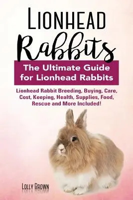 Iepuri Lionhead: Lionhead Rabbit Reproducere, cumpărare, îngrijire, costuri, întreținere, sănătate, consumabile, hrană, salvare și multe altele incluse! The Ultimate - Lionhead Rabbits: Lionhead Rabbit Breeding, Buying, Care, Cost, Keeping, Health, Supplies, Food, Rescue and More Included! The Ultimate