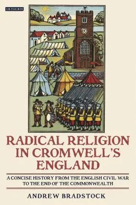 Religia radicală în Anglia lui Cromwell O istorie concisă de la războiul civil englez până la sfârșitul Commonwealth-ului - Radical Religion in Cromwell's England A Concise History from the English Civil War to the End of the Commonwealth