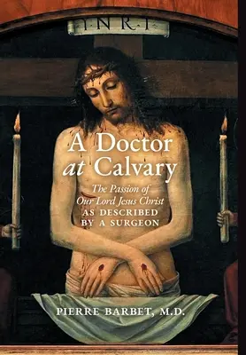 Un doctor la Calvar: Pasiunea Domnului nostru Iisus Hristos descrisă de un chirurg - A Doctor at Calvary: The Passion of Our Lord Jesus Christ as Described by a Surgeon