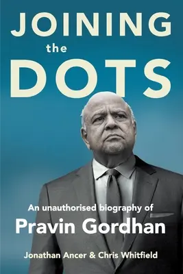 JOINING THE DOTS - O biografie neautorizată a lui Pravin Gordhan - JOINING THE DOTS - A Unauthorised Biography of Pravin Gordhan
