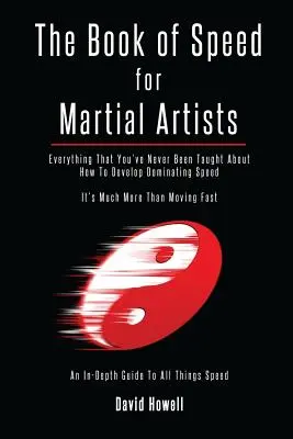 Cartea vitezei pentru artiștii marțiali: Tot ce nu ți s-a predat niciodată despre cum să dezvolți o viteză dominantă - The Book of Speed for Martial Artists: Everything That You've Never Been Taught About How To Develop Dominating Speed