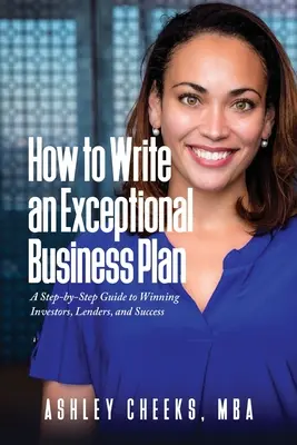 Cum să scrii un plan de afaceri excepțional: A Step-by-Step Guide to Winning Investors, Lenders, and Success - How to Write an Exceptional Business Plan: A Step-by-Step Guide to Winning Investors, Lenders, and Success