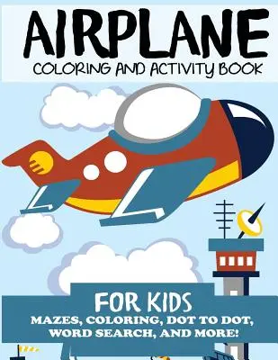 Avion de colorat și carte de activități pentru copii: Labirinturi, colorat, punct la punct, căutare de cuvinte și multe altele! - Airplane Coloring and Activity Book for Kids: Mazes, Coloring, Dot to Dot, Word Search, and More!