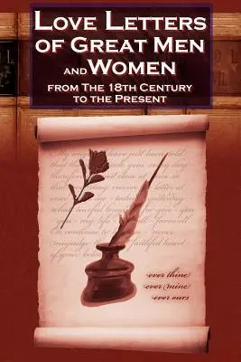 Scrisori de dragoste ale marilor bărbați și femei din secolul al XVIII-lea până în zilele noastre - Colecția clasică romantică - Love Letters of Great Men and Women from the Eighteenth Century to the Present Day - The Classic Romantic Collection