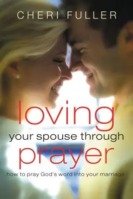 Iubindu-ți soțul prin rugăciune: Cum să te rogi pentru Cuvântul lui Dumnezeu în căsnicia ta - Loving Your Spouse Through Prayer: How to Pray God's Word Into Your Marriage
