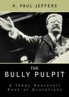 The Bully Pulpit: O carte de citate Teddy Roosevelt - The Bully Pulpit: A Teddy Roosevelt Book of Quotations