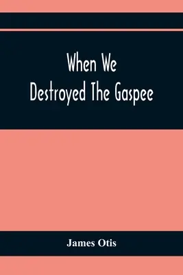 When We Destroyed The Gaspee: O poveste din golful Narragansett în 1772 - When We Destroyed The Gaspee: A Story Of Narragansett Bay In 1772