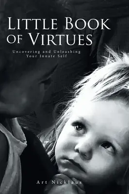 Mica carte a virtuților: Descoperirea și dezlănțuirea sinelui tău înnăscut - Little Book of Virtues: Uncovering and Unleashing Your Innate Self