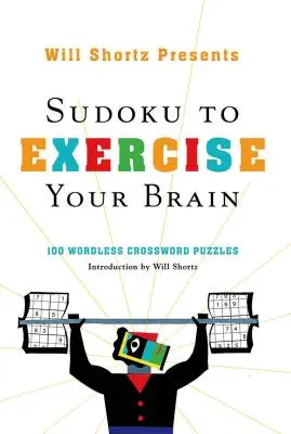 Will Shortz Presents Sudoku to Exercise Your Brain: 100 Wordless Crossword Puzzles