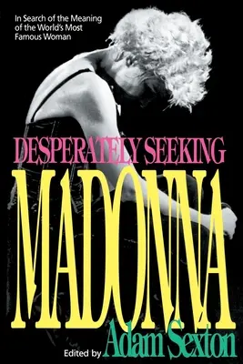 Desperately Seeking Madonna: În căutarea sensului celei mai faimoase femei din lume - Desperately Seeking Madonna: In Search of the Meaning of the World's Most Famous Woman