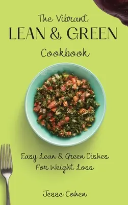 Cartea de bucate Vibrant Lean & Green: Mâncăruri ușoare Lean & Green pentru pierderea în greutate - The Vibrant Lean & Green Cookbook: Easy Lean & Green Dishes For Weight Loss
