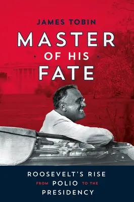 Stăpânul destinului său: Ascensiunea lui Roosevelt de la poliomielită la președinție - Master of His Fate: Roosevelt's Rise from Polio to the Presidency