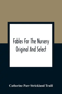 Fables for the Nursery: Original and Select - Fables For The Nursery: Original And Select