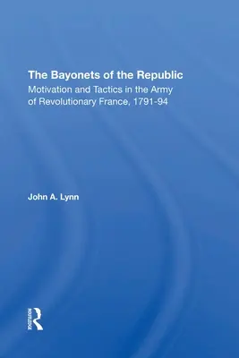 Baionetele Republicii: Motivație și tactică în armata Franței revoluționare, 179-194 - The Bayonets of the Republic: Motivation and Tactics in the Army of Revolutionary France, 179194