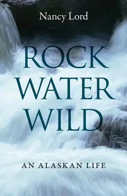 Rock, Water, Wild: O viață în Alaska - Rock, Water, Wild: An Alaskan Life