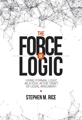 The Force of Logic: Utilizarea logicii formale ca instrument în meșteșugul argumentării juridice - The Force of Logic: Using Formal Logic as a Tool in the Craft of Legal Argument