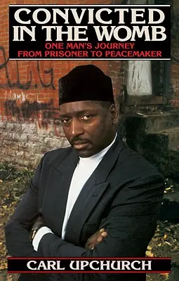 Condamnat în pântece: Călătoria unui om de la prizonier la pacificator - Convicted in the Womb: One Man's Journey from Prisoner to Peacemaker