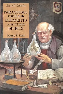 Paracelsus, cele patru elemente și spiritele lor: Clasici ezoterici - Paracelsus, the Four Elements and Their Spirits: Esoteric Classics