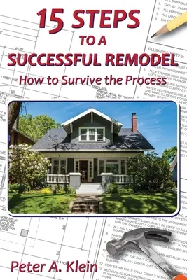 15 pași pentru o remodelare de succes: Cum să supraviețuiți procesului - 15 Steps to a Successful Remodel: How to Survive the Process