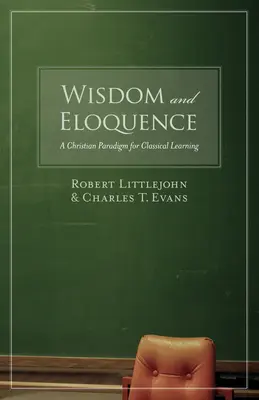 Înțelepciune și elocvență: O paradigmă creștină pentru învățarea clasică - Wisdom and Eloquence: A Christian Paradigm for Classical Learning