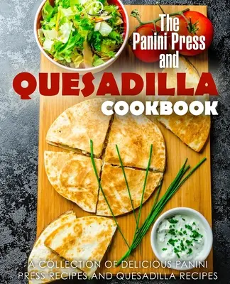 Cartea de bucate Panini Press și Quesadilla: O colecție de rețete delicioase Panini Press și rețete Quesadilla (ediția a 2-a) - The Panini Press and Quesadilla Cookbook: A Collection of Delicious Panini Press Recipes and Quesadilla Recipes (2nd Edition)