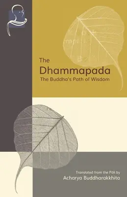 Dhammapada: Calea înțelepciunii lui Buddha - The Dhammapada: The Buddha's Path of Wisdom