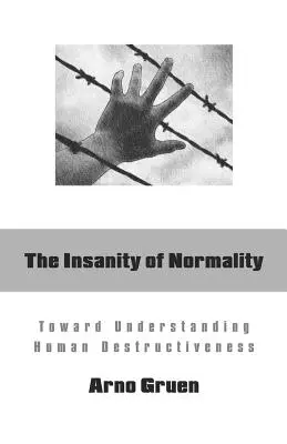 Nebunia normalității: Către înțelegerea distructivității umane - The Insanity of Normality: Toward Understanding Human Destructiveness