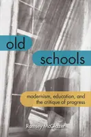 Școli vechi: Modernism, educație și critica progresului (Modernism, Education, and the Critique of Progress) - Old Schools: Modernism, Education, and the Critique of Progress