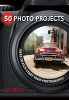 50 de proiecte fotografice: Idei pentru a da startul fotografiei tale - 50 Photo Projects: Ideas to Kick-Start Your Photography