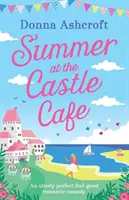 Summer at the Castle Cafe: O comedie romantică absolut perfectă pentru a te simți bine - Summer at the Castle Cafe: An Utterly Perfect Feel Good Romantic Comedy